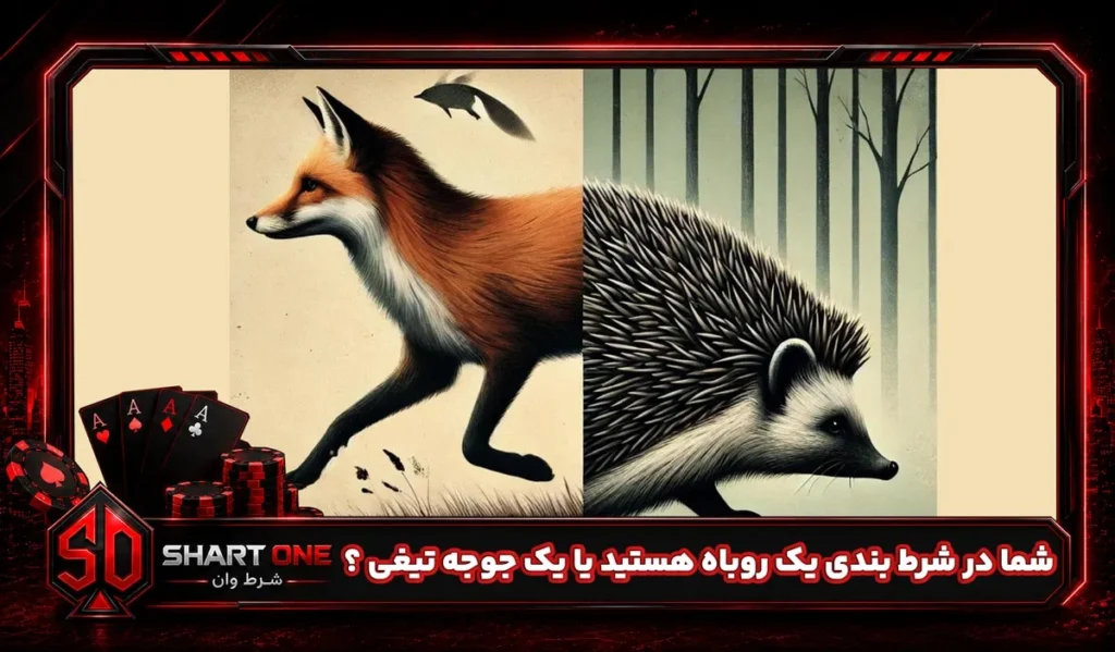 شما در شرط بندی یک روباه هستید یا یک جوجه تیغی ؟